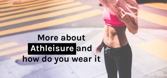 More About Athleisure and How Do You Wear It