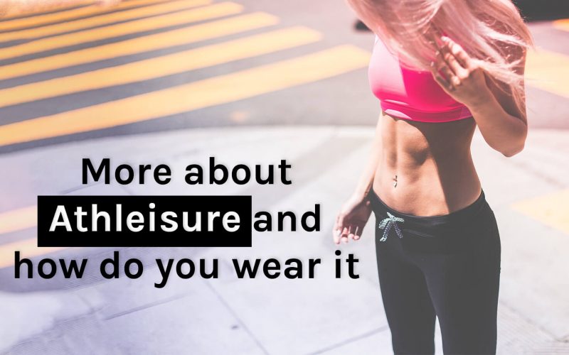 More About Athleisure and How Do You Wear It